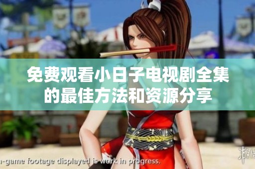 免费观看小日子电视剧全集的最佳方法和资源分享
