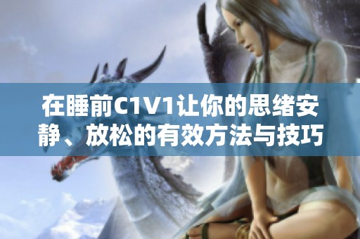 在睡前C1V1让你的思绪安静、放松的有效方法与技巧