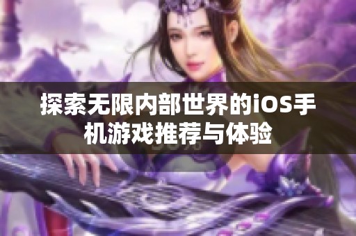探索无限内部世界的iOS手机游戏推荐与体验