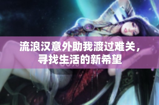 流浪汉意外助我渡过难关，寻找生活的新希望