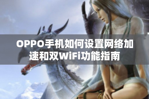OPPO手机如何设置网络加速和双WiFi功能指南