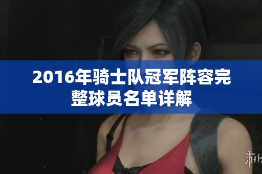 2016年骑士队冠军阵容完整球员名单详解