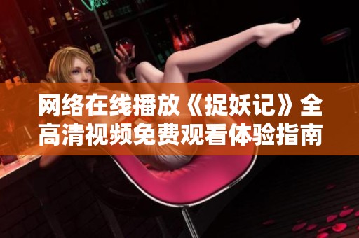 网络在线播放《捉妖记》全高清视频免费观看体验指南