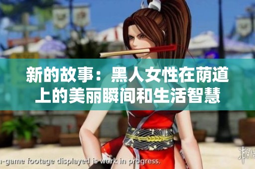 新的故事：黑人女性在荫道上的美丽瞬间和生活智慧
