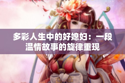 多彩人生中的好媳妇：一段温情故事的旋律重现