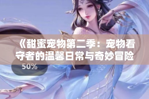 《甜蜜宠物第二季：宠物看守者的温馨日常与奇妙冒险》