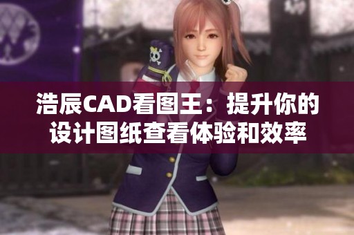 浩辰CAD看图王：提升你的设计图纸查看体验和效率