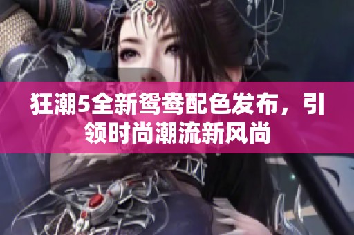 狂潮5全新鸳鸯配色发布，引领时尚潮流新风尚