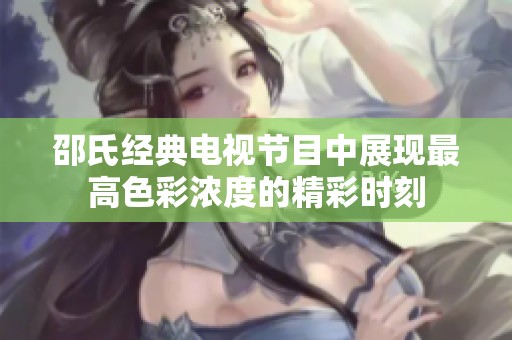 邵氏经典电视节目中展现最高色彩浓度的精彩时刻