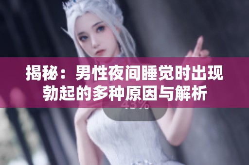 揭秘：男性夜间睡觉时出现勃起的多种原因与解析