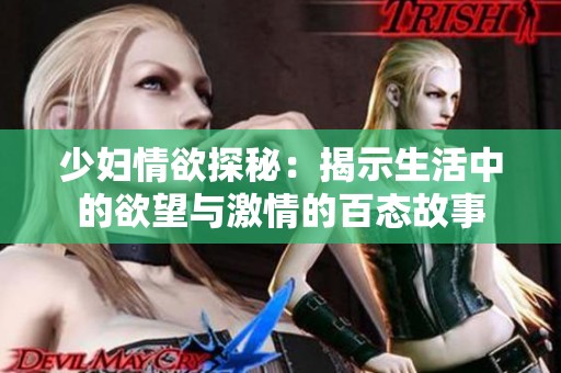 少妇情欲探秘：揭示生活中的欲望与激情的百态故事