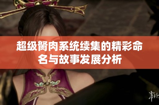 超级胬肉系统续集的精彩命名与故事发展分析