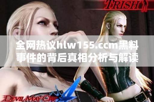 全网热议hlw155.ccm黑料事件的背后真相分析与解读