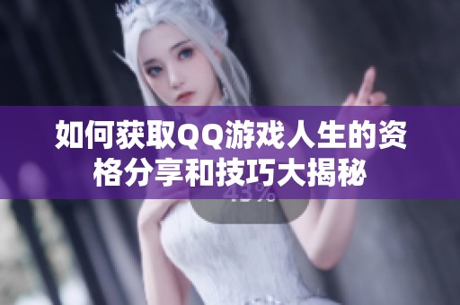 如何获取QQ游戏人生的资格分享和技巧大揭秘