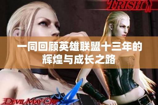 一同回顾英雄联盟十三年的辉煌与成长之路