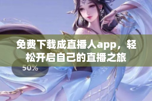 免费下载成直播人app，轻松开启自己的直播之旅