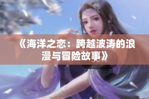 《海洋之恋：跨越波涛的浪漫与冒险故事》
