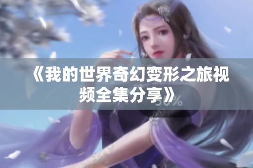 《我的世界奇幻变形之旅视频全集分享》