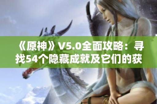 《原神》V5.0全面攻略：寻找54个隐藏成就及它们的获取方法