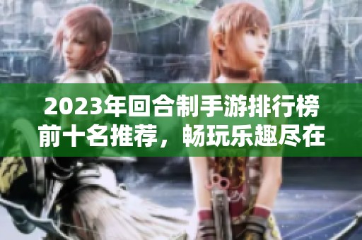 2023年回合制手游排行榜前十名推荐，畅玩乐趣尽在777手游网