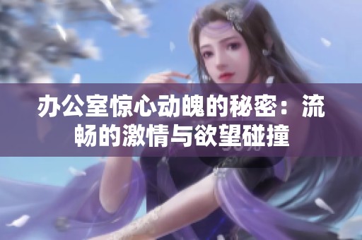 办公室惊心动魄的秘密：流畅的激情与欲望碰撞