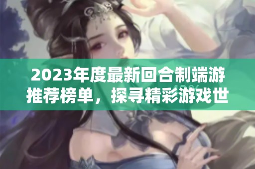 2023年度最新回合制端游推荐榜单，探寻精彩游戏世界