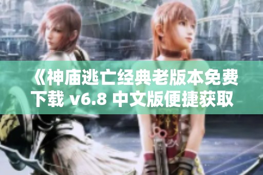 《神庙逃亡经典老版本免费下载 v6.8 中文版便捷获取》