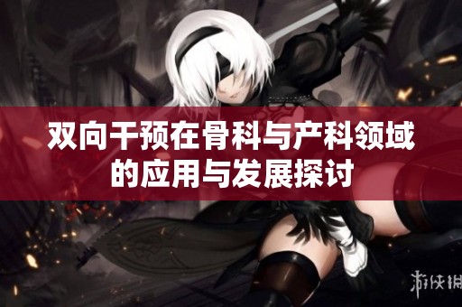 双向干预在骨科与产科领域的应用与发展探讨