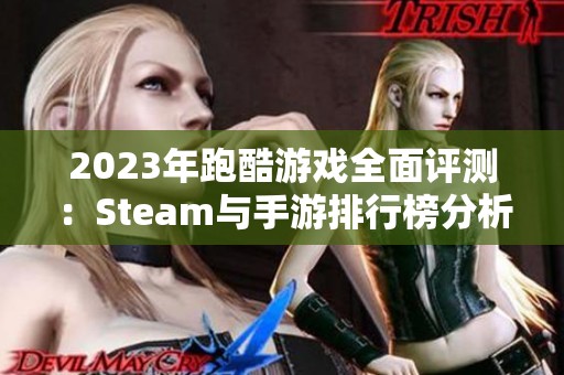 2023年跑酷游戏全面评测：Steam与手游排行榜分析