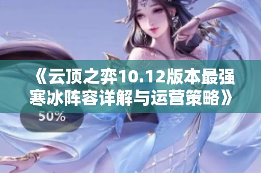 《云顶之弈10.12版本最强寒冰阵容详解与运营策略》