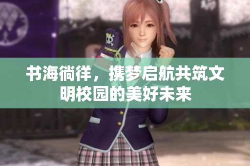 书海徜徉，携梦启航共筑文明校园的美好未来