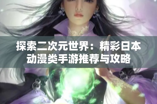 探索二次元世界：精彩日本动漫类手游推荐与攻略