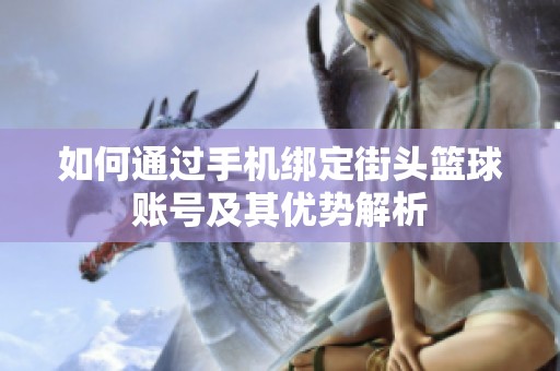 如何通过手机绑定街头篮球账号及其优势解析