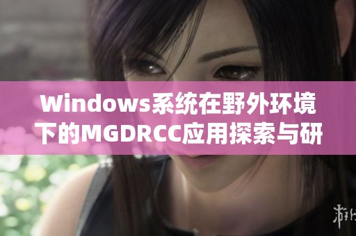 Windows系统在野外环境下的MGDRCC应用探索与研究