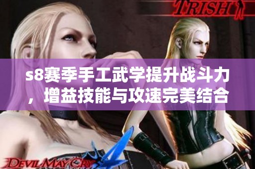 s8赛季手工武学提升战斗力，增益技能与攻速完美结合