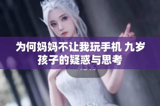 为何妈妈不让我玩手机 九岁孩子的疑惑与思考