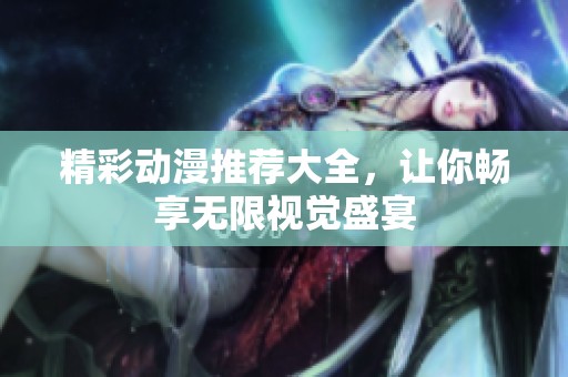 精彩动漫推荐大全，让你畅享无限视觉盛宴