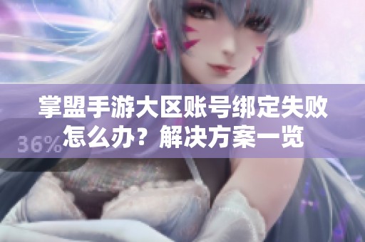 掌盟手游大区账号绑定失败怎么办？解决方案一览