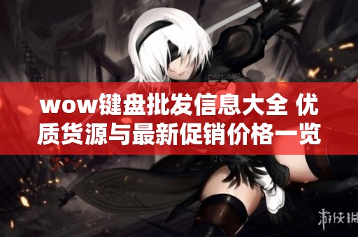 wow键盘批发信息大全 优质货源与最新促销价格一览