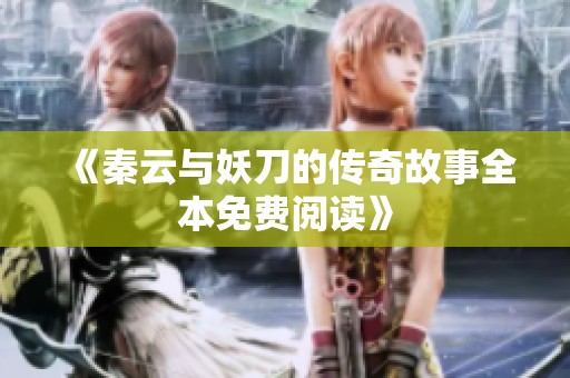 《秦云与妖刀的传奇故事全本免费阅读》