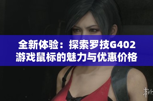全新体验：探索罗技G402游戏鼠标的魅力与优惠价格