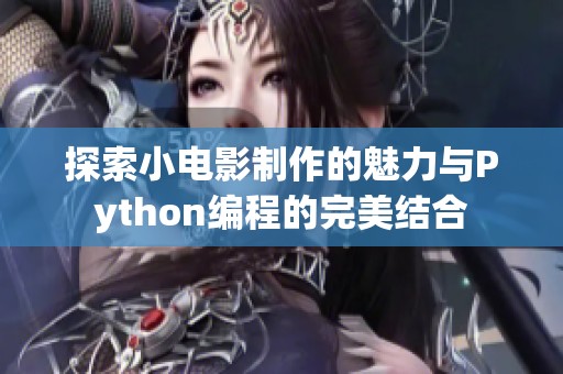探索小电影制作的魅力与Python编程的完美结合