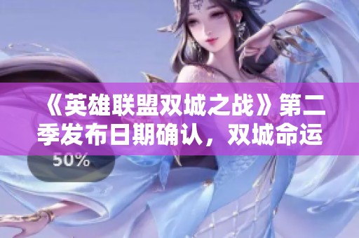 《英雄联盟双城之战》第二季发布日期确认，双城命运即将揭晓