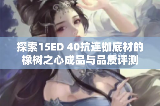 探索15ED 40抗连枷底材的橡树之心成品与品质评测