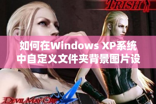 如何在Windows XP系统中自定义文件夹背景图片设置指南