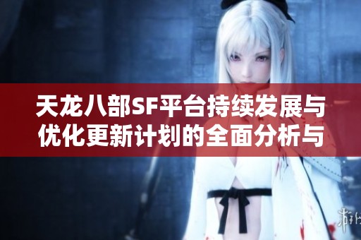 天龙八部SF平台持续发展与优化更新计划的全面分析与展望