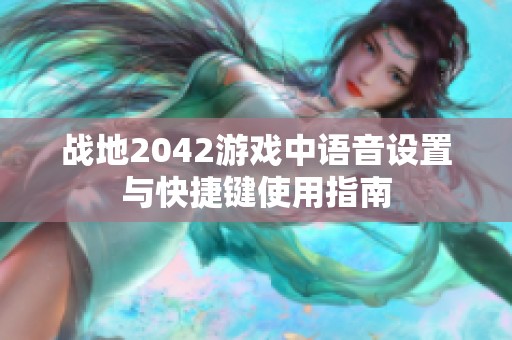 战地2042游戏中语音设置与快捷键使用指南