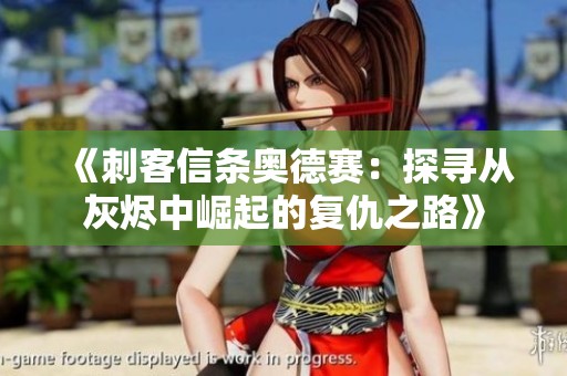 《刺客信条奥德赛：探寻从灰烬中崛起的复仇之路》