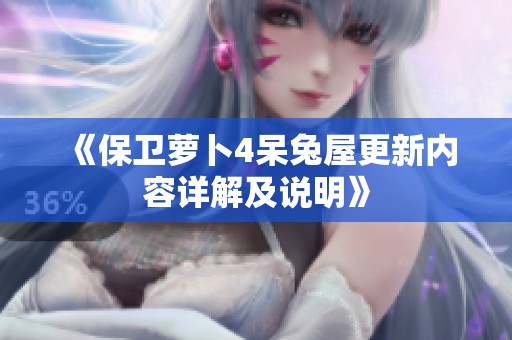 《保卫萝卜4呆兔屋更新内容详解及说明》