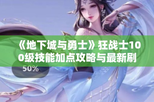 《地下城与勇士》狂战士100级技能加点攻略与最新刷图推荐2022